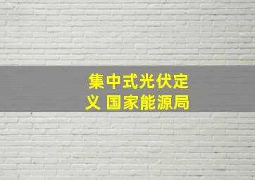 集中式光伏定义 国家能源局